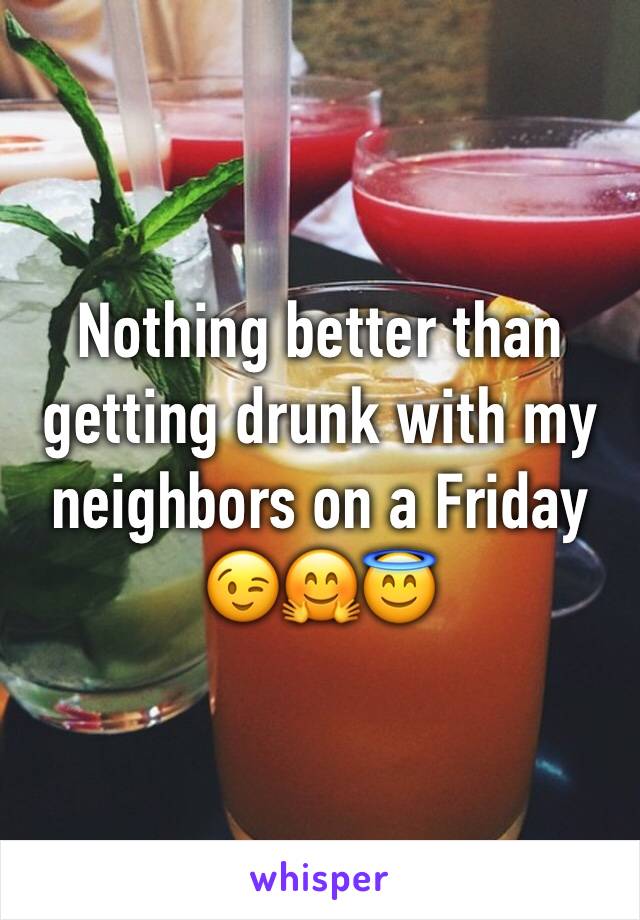 Nothing better than getting drunk with my neighbors on a Friday 😉🤗😇