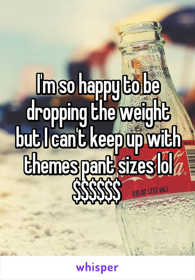 I'm so happy to be dropping the weight but I can't keep up with themes pant sizes lol $$$$$$ 