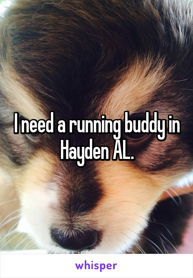I need a running buddy in Hayden AL.