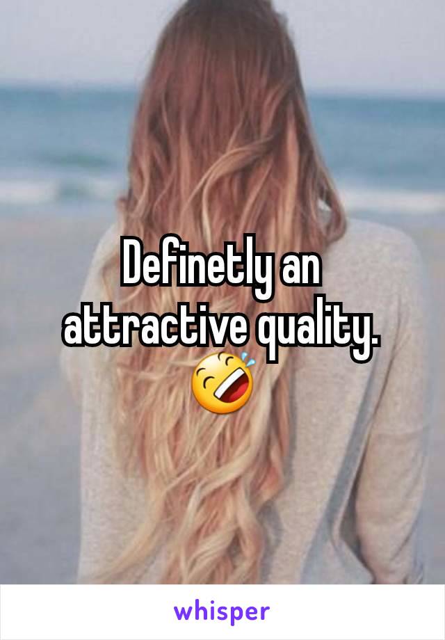 Definetly an attractive quality. 🤣