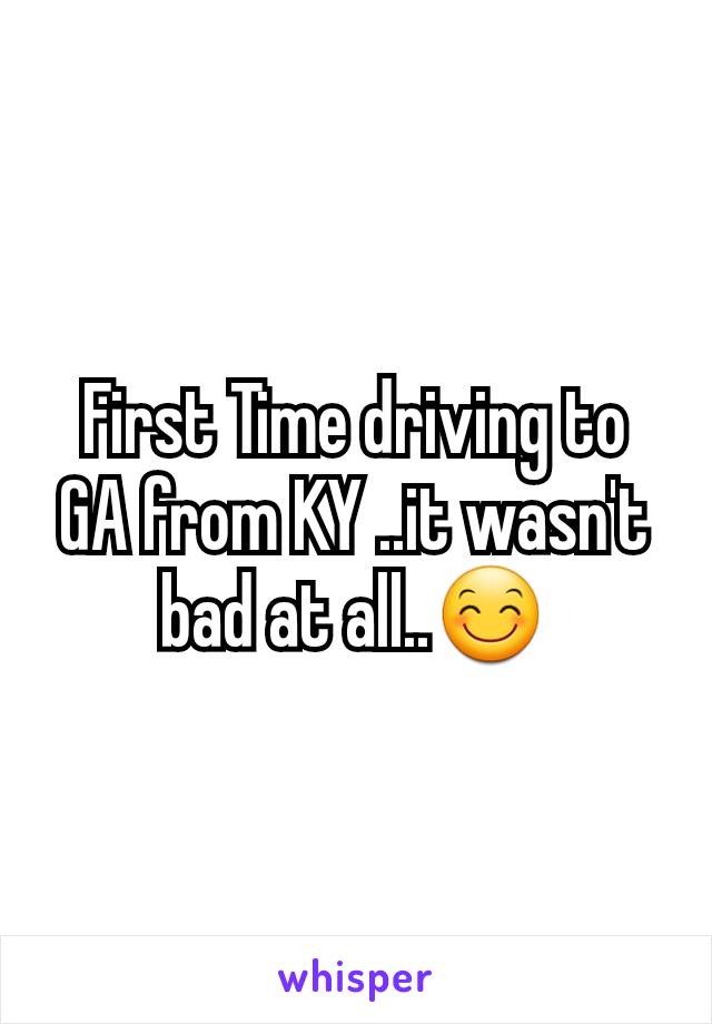 First Time driving to GA from KY ..it wasn't bad at all..😊