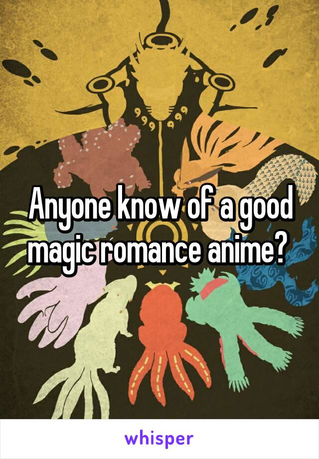 Anyone know of a good magic romance anime? 