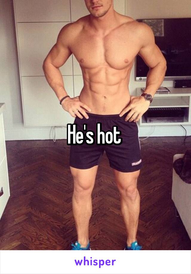 He's hot 