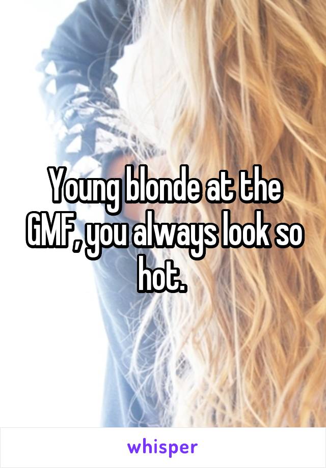 Young blonde at the GMF, you always look so hot. 