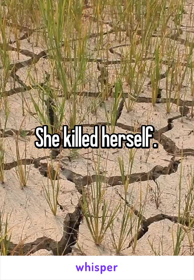 She killed herself. 