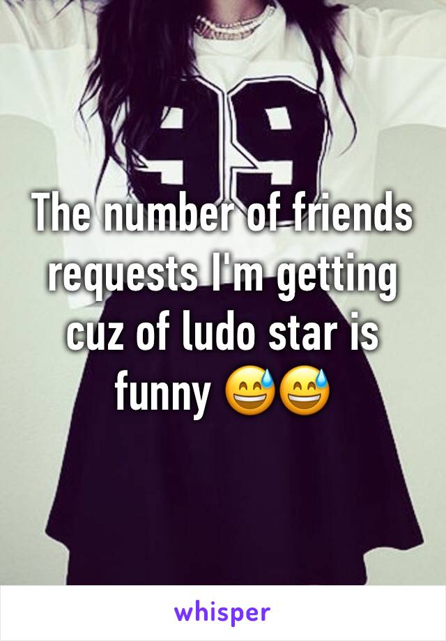 The number of friends requests I'm getting cuz of ludo star is funny 😅😅