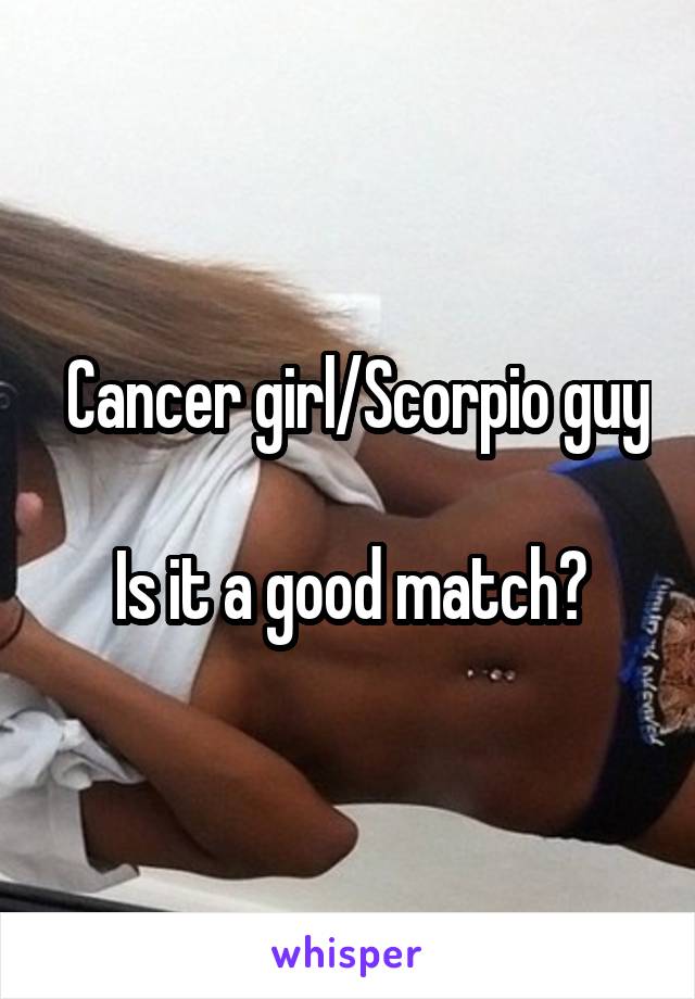  Cancer girl/Scorpio guy

Is it a good match?