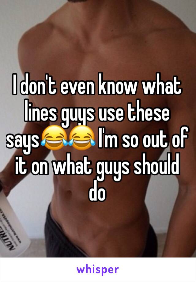 I don't even know what lines guys use these says😂😂 I'm so out of it on what guys should do