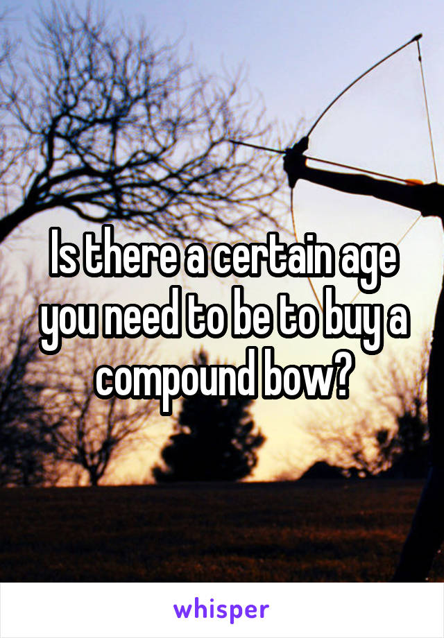 Is there a certain age you need to be to buy a compound bow?