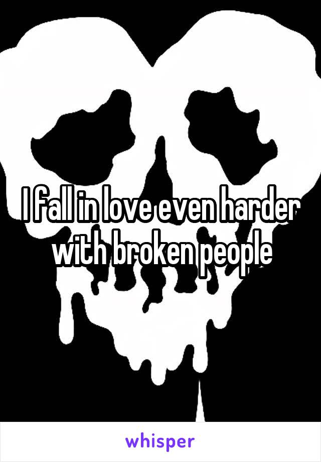 I fall in love even harder with broken people