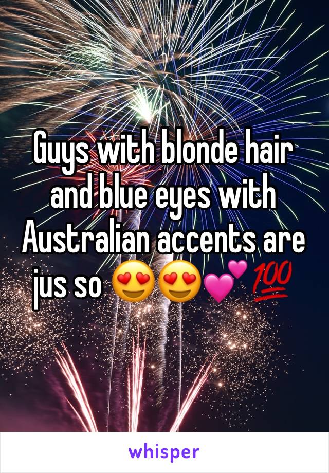 Guys with blonde hair and blue eyes with Australian accents are jus so 😍😍💕💯