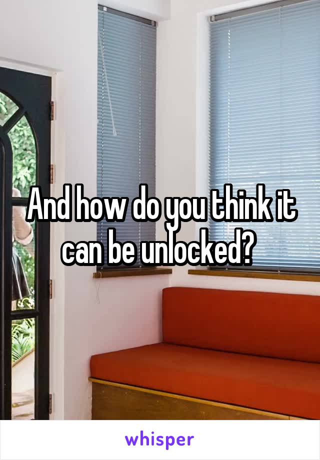And how do you think it can be unlocked? 