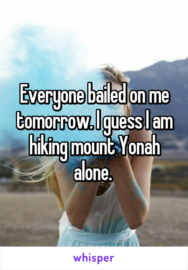 Everyone bailed on me tomorrow. I guess I am hiking mount Yonah alone. 