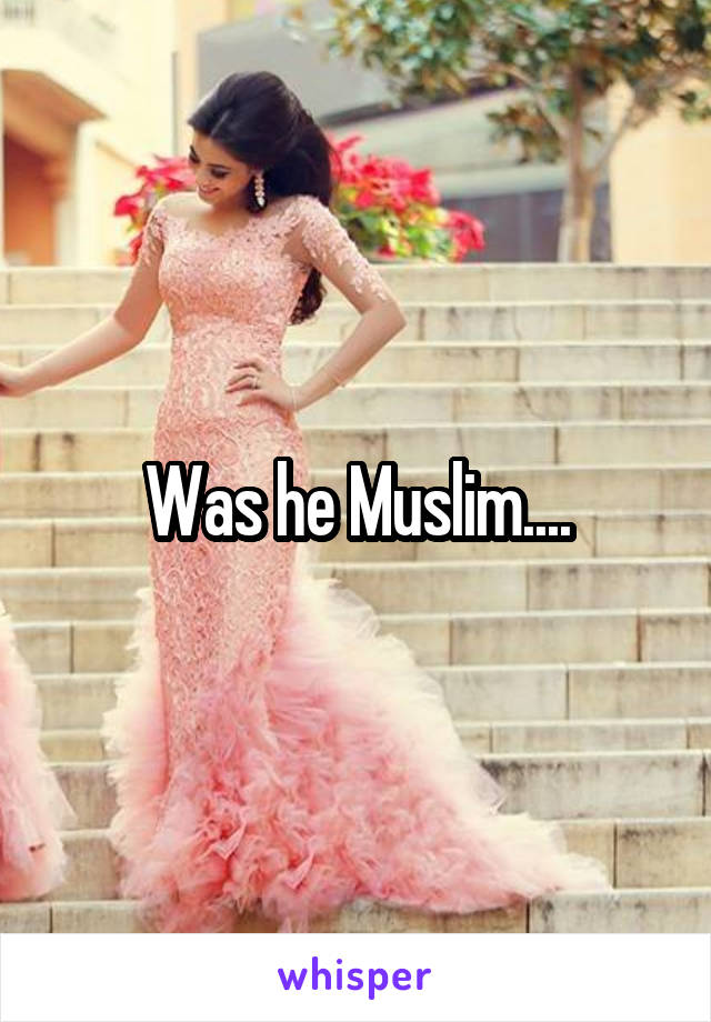 Was he Muslim....