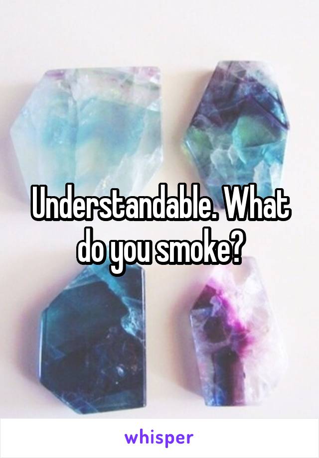 Understandable. What do you smoke?