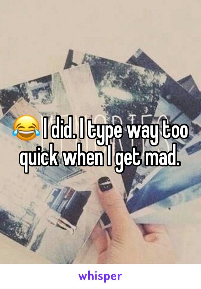 😂 I did. I type way too quick when I get mad. 
