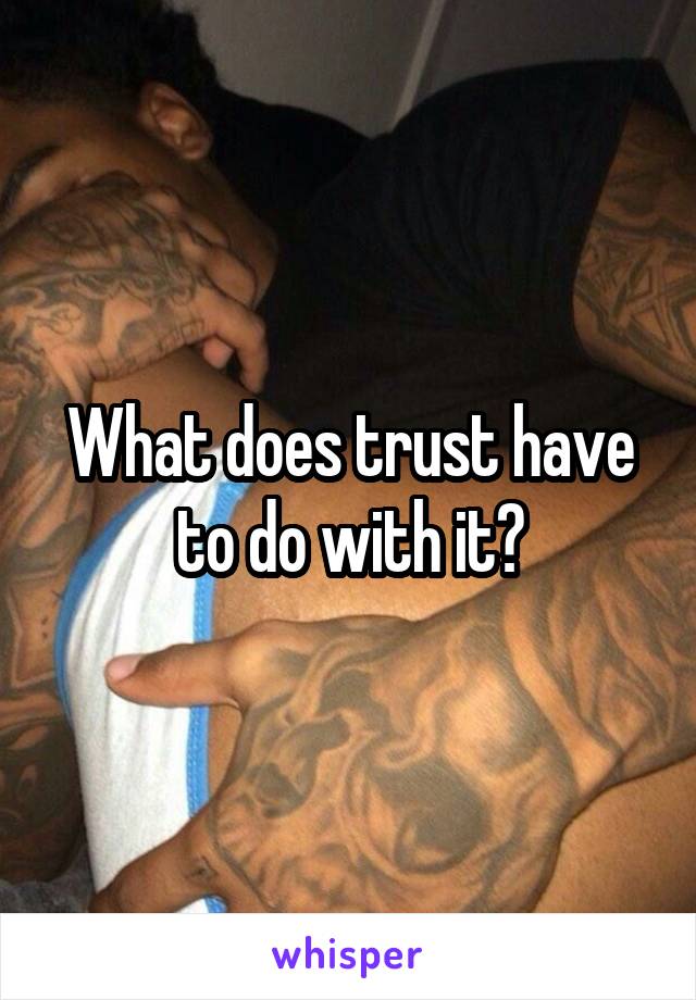 What does trust have to do with it?