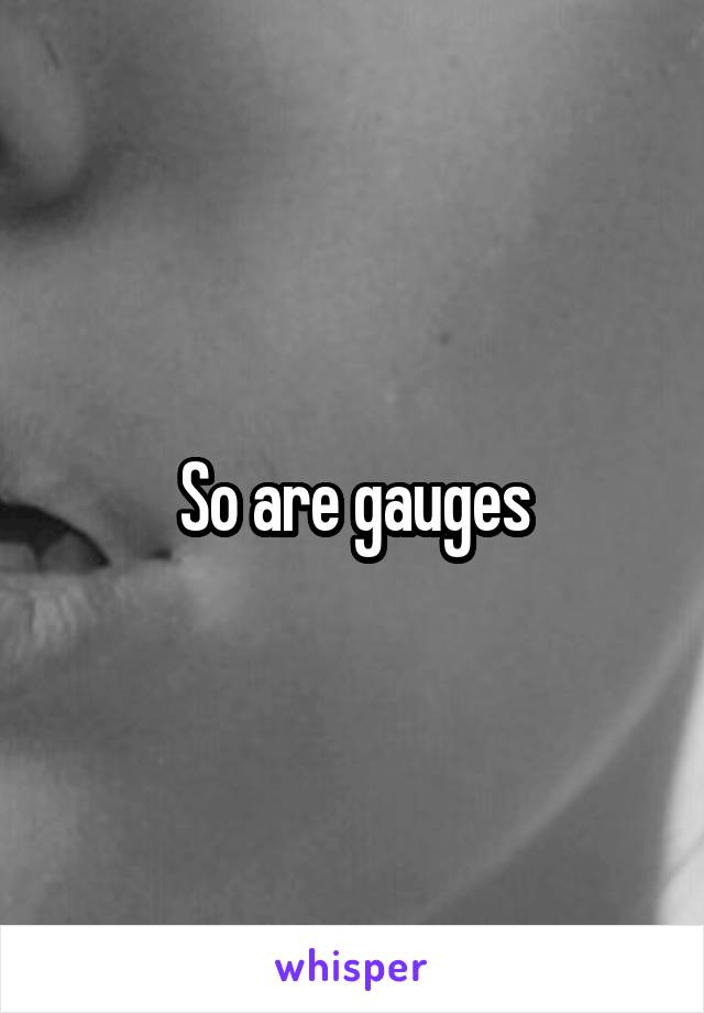 So are gauges
