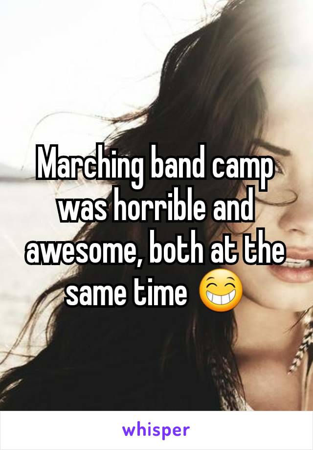 Marching band camp was horrible and awesome, both at the same time 😁