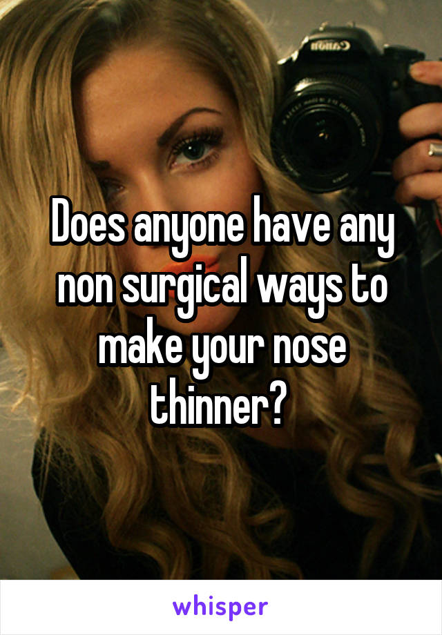 Does anyone have any non surgical ways to make your nose thinner? 