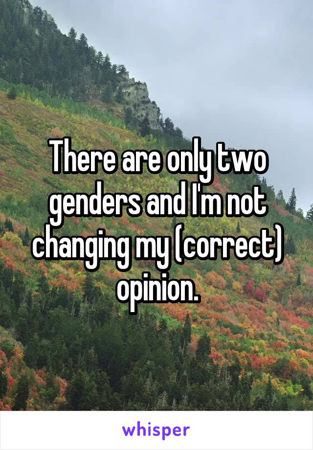 There are only two genders and I'm not changing my (correct) opinion.