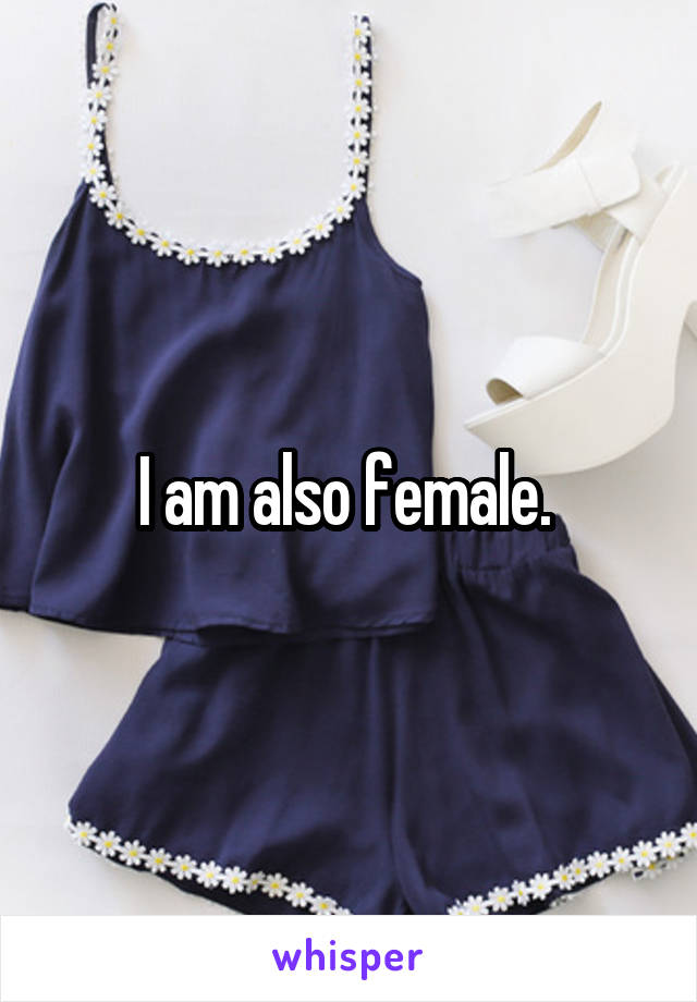 I am also female. 