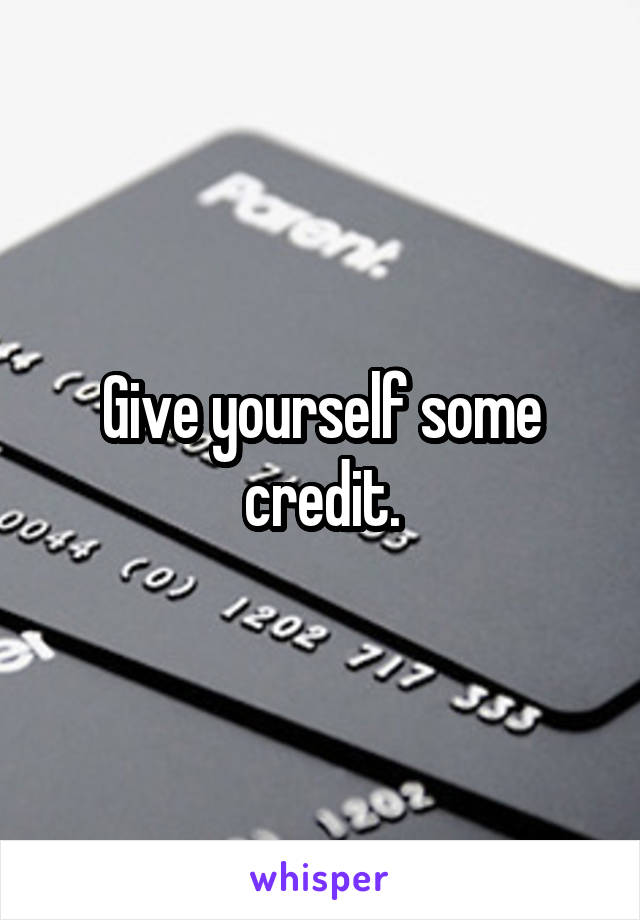 Give yourself some credit.