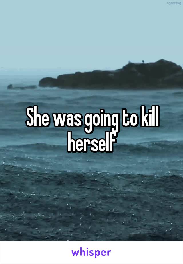 She was going to kill herself
