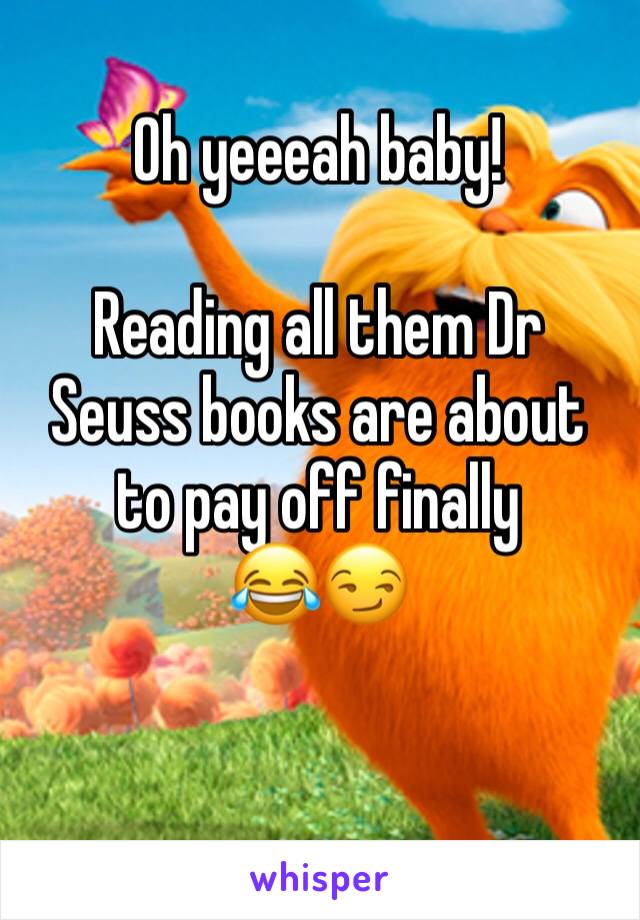Oh yeeeah baby!

Reading all them Dr Seuss books are about to pay off finally
😂😏