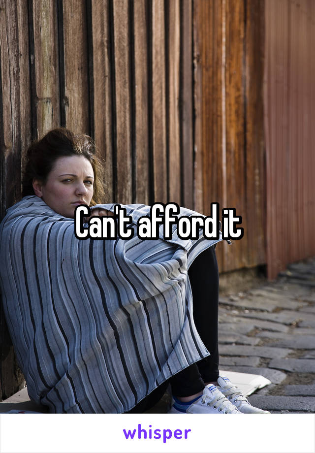 Can't afford it