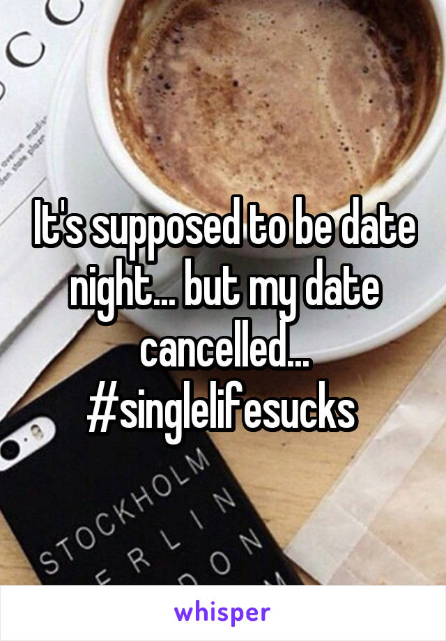 It's supposed to be date night... but my date cancelled... #singlelifesucks 