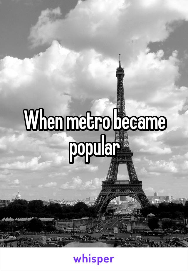 When metro became popular