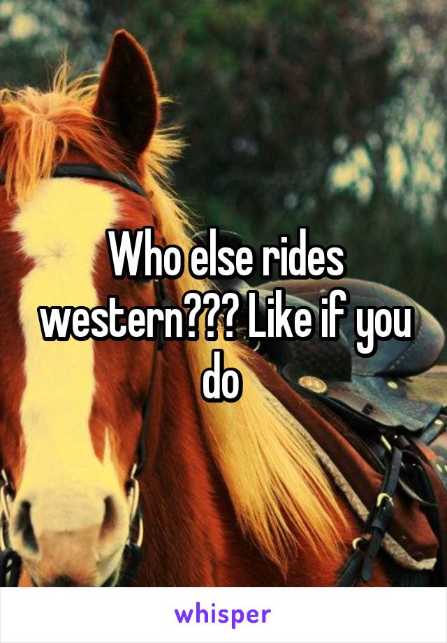 Who else rides western??? Like if you do 