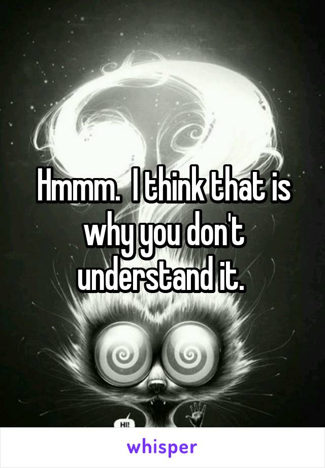 Hmmm.  I think that is why you don't understand it. 