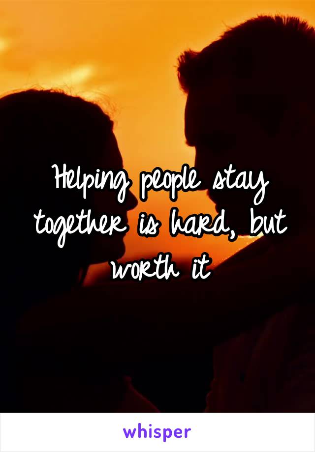 Helping people stay together is hard, but worth it