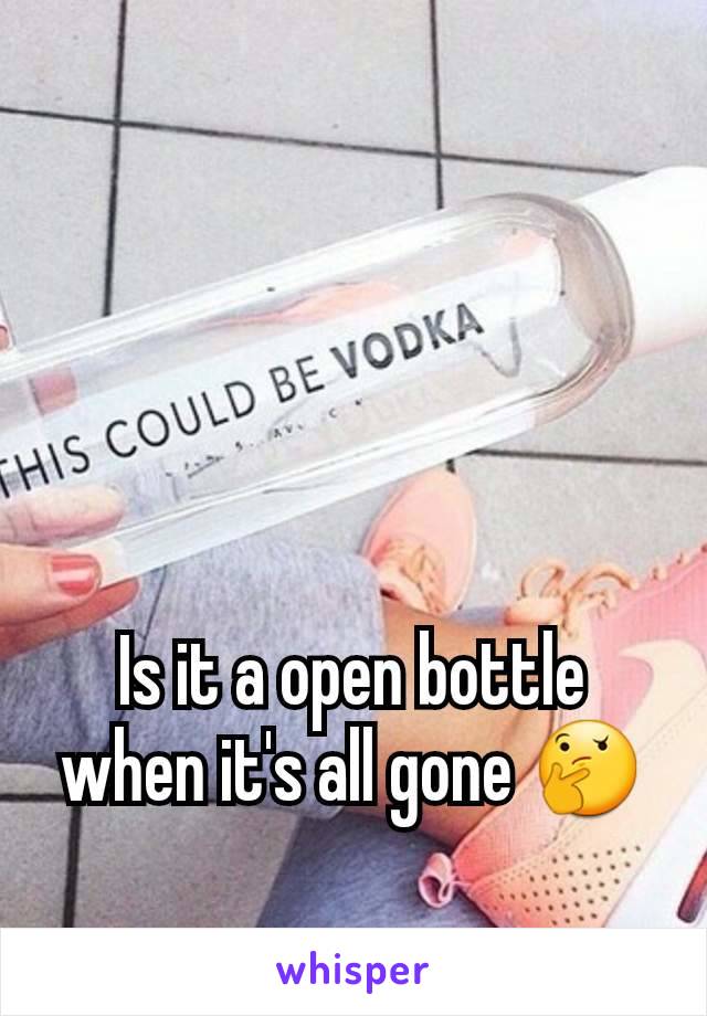 Is it a open bottle when it's all gone 🤔