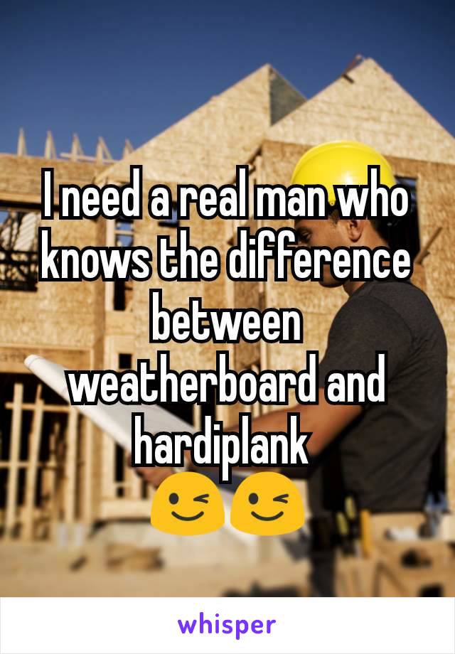 I need a real man who knows the difference between weatherboard and hardiplank 
😉😉