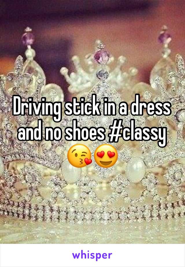 Driving stick in a dress and no shoes #classy 😘😍