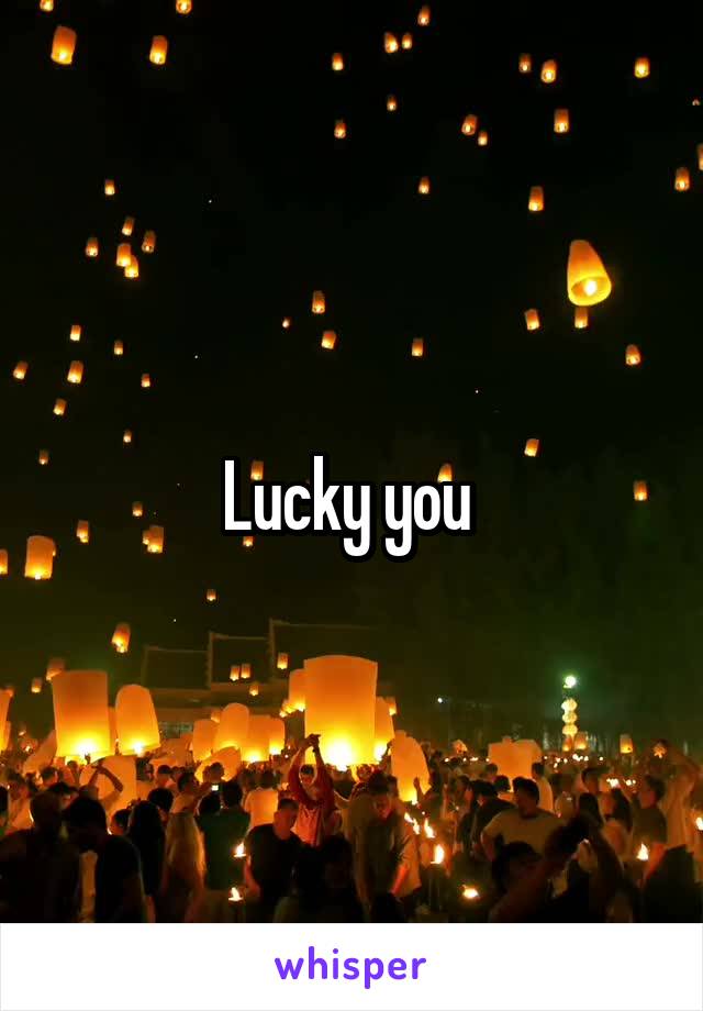 Lucky you 