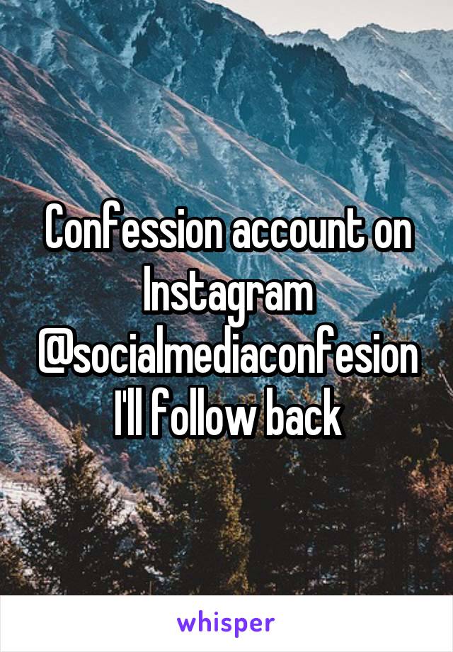 Confession account on Instagram @socialmediaconfesion
I'll follow back
