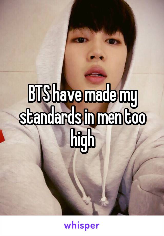 BTS have made my standards in men too high