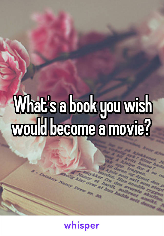 What's a book you wish would become a movie? 