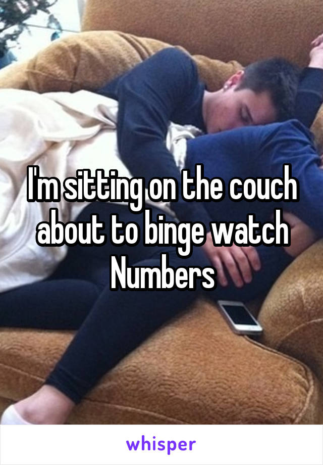 I'm sitting on the couch about to binge watch Numbers