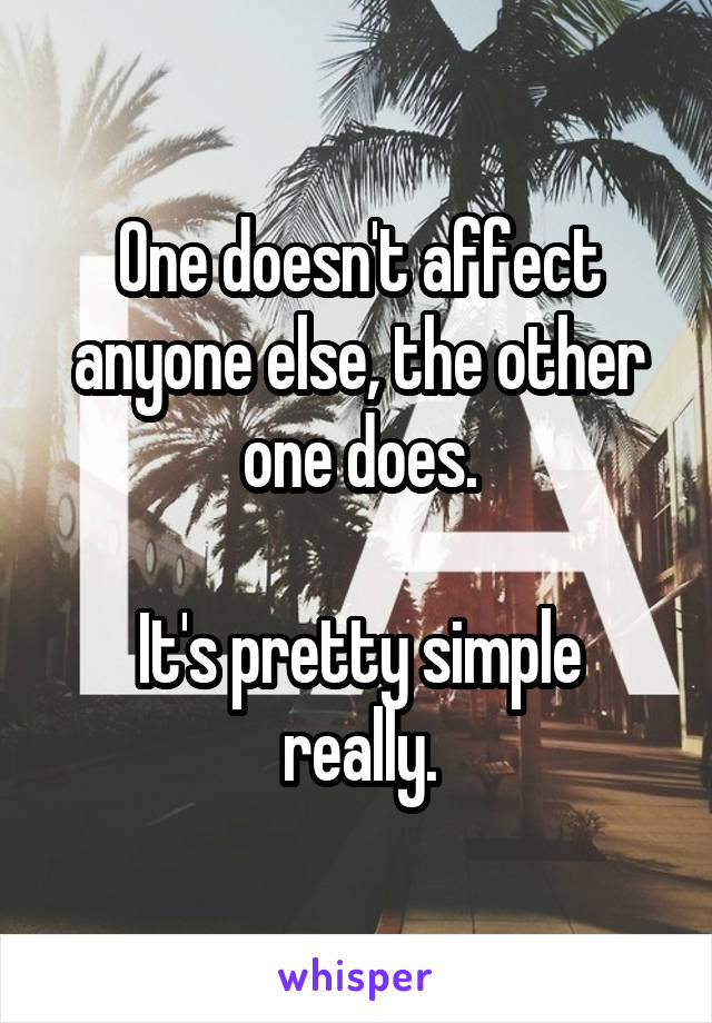 One doesn't affect anyone else, the other one does.

It's pretty simple really.