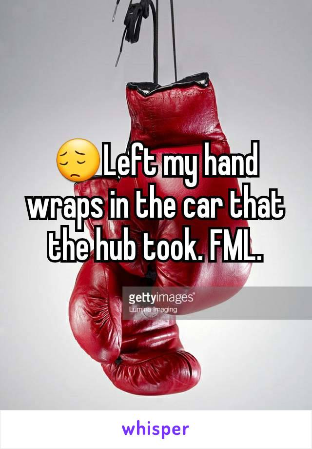 😔Left my hand wraps in the car that the hub took. FML.