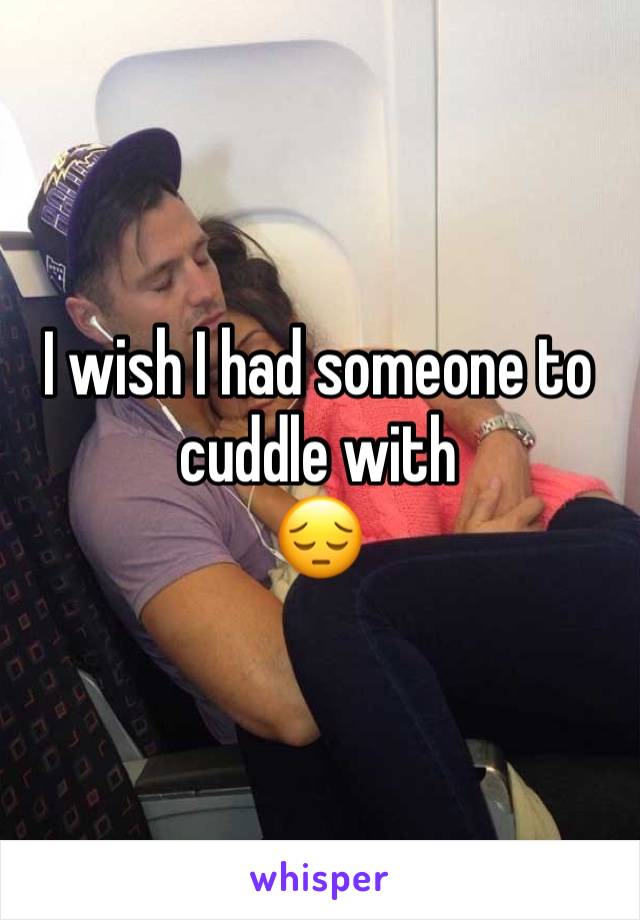 I wish I had someone to cuddle with 
😔