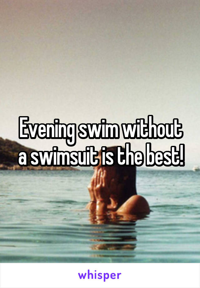 Evening swim without a swimsuit is the best!