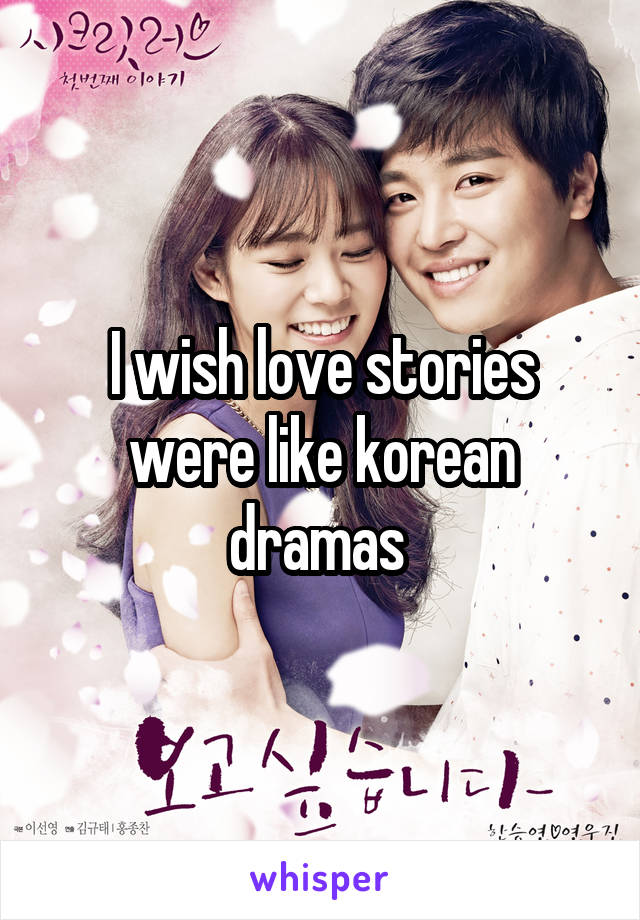 I wish love stories were like korean dramas 
