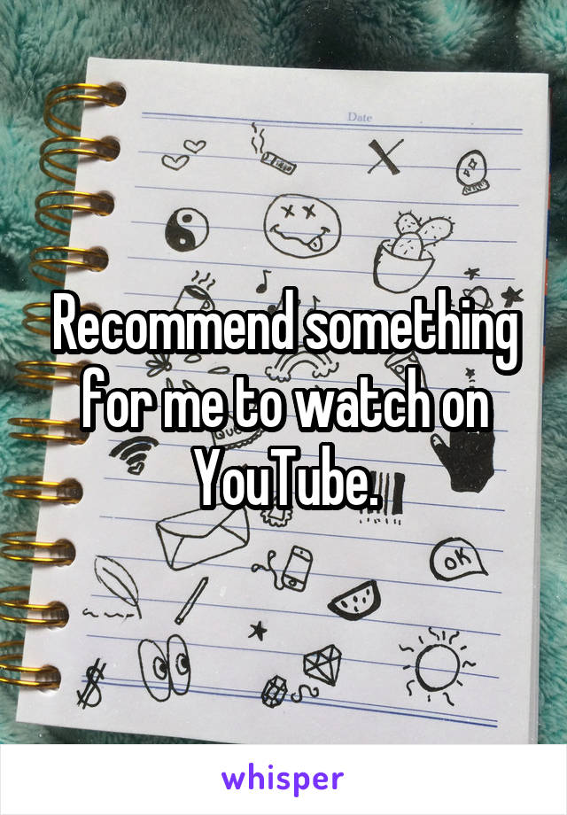 Recommend something for me to watch on YouTube.