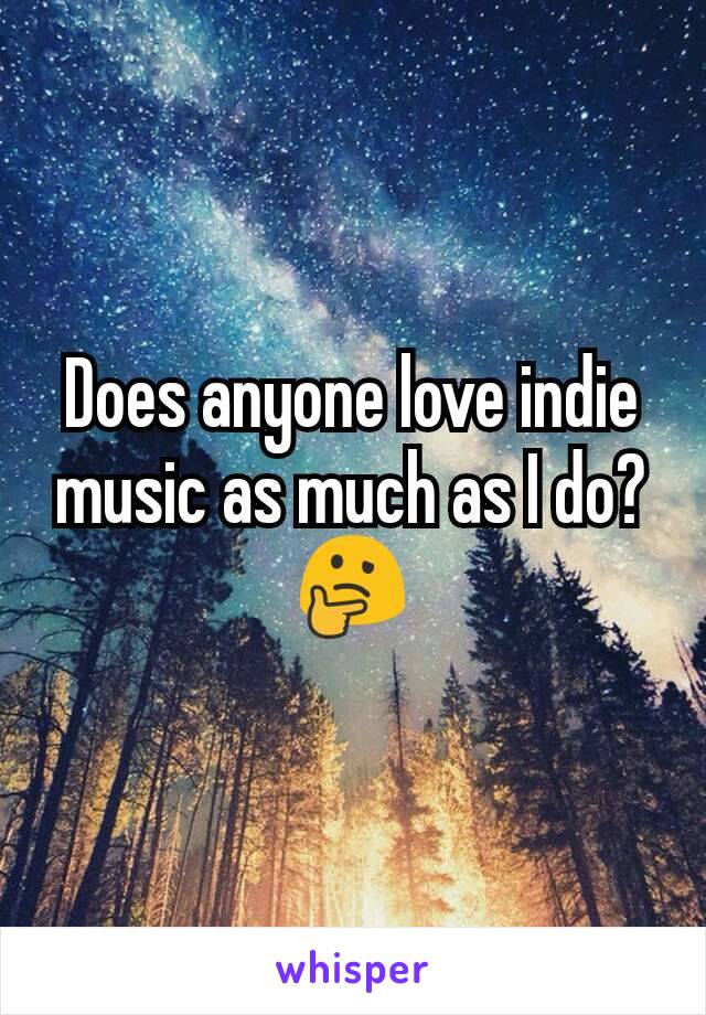 Does anyone love indie music as much as I do? 🤔